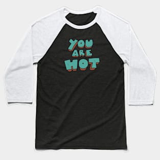 YOU ARE HOT Baseball T-Shirt